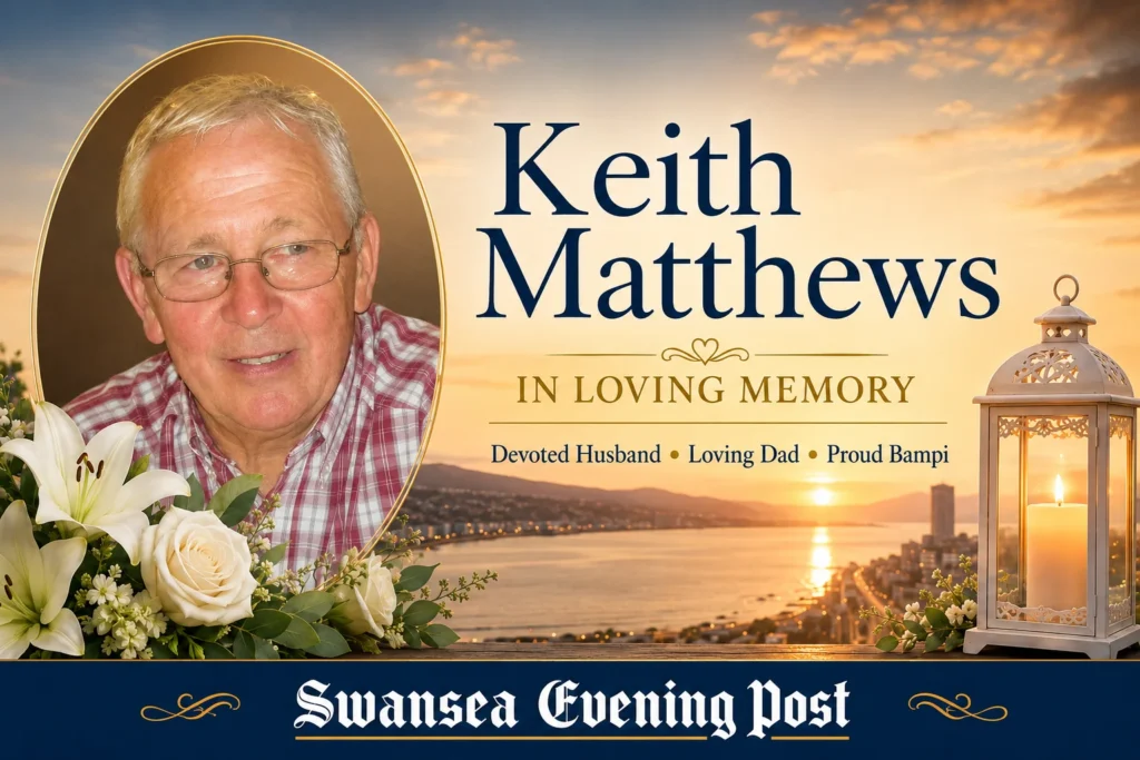 Keith Matthews Obituary: Swansea Family Pays Tribute to Beloved Husband, Dad and Proud Bampi Latest Keith Matthews obituary of Swansea